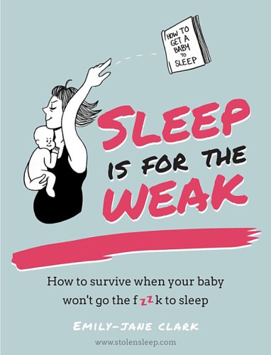Sleep Is For The Weak How To Survive When Your Baby Wont Go The Fk To Sleep Emilyjane Clark