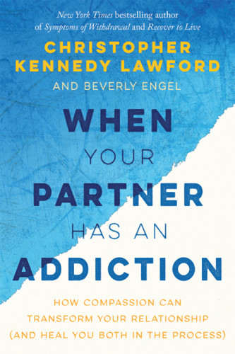 When Your Partner Has An Addiction How Compassion Can Transform Your Relationship And Heal You Both In The Process Engel