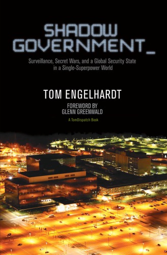 Shadow Government Surveillance Secret Wars And A Global Security State In A Single Superpower World Engelhardt