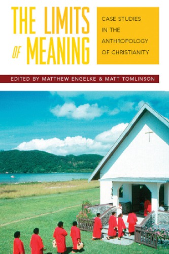 The Limits Of Meaning Case Studies In The Anthropology Of Christianity Engelke
