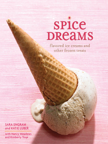 Spice Dreams Flavored Ice Creams And Other Frozen Treats Sara Engram
