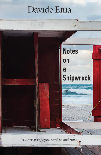 Notes On A Shipwreck A Story Of Refugees Borders And Hope Enia
