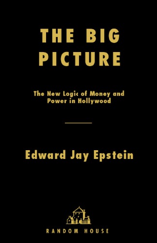 The Big Picture The New Logic Of Money And Power In Hollywood 1st Ed Epstein