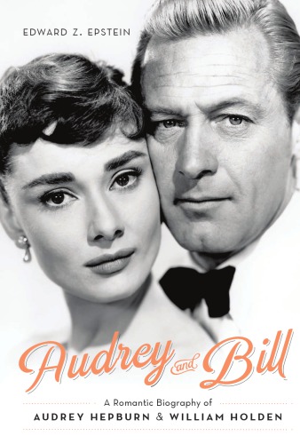 Audrey And Bill A Romantic Biography Of Audrey Hepburn William Holden Epstein