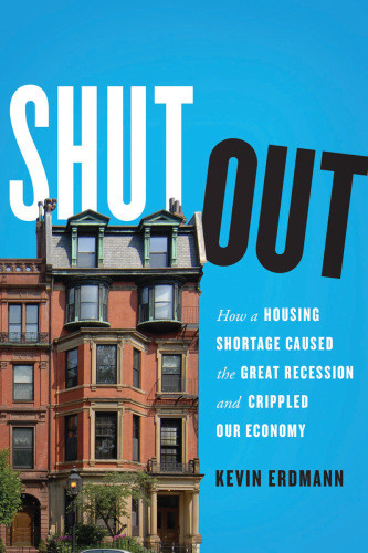 Shut Out How A Housing Shortage Caused The Great Recession And Crippled Our Economy Erdmann