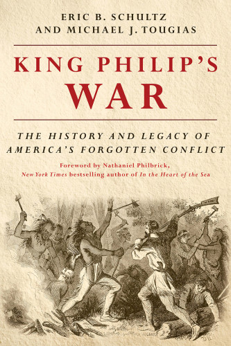 King Philips War The History And Legacy Of Americas Forgotten Conflict Eric B Schultz Michael J Tougias