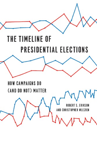 The Timeline Of Presidential Elections How Campaigns Do And Do Not Matter Erickson