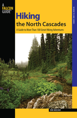 Hiking The North Cascades A Guide To More Than 100 Great Hiking Adventures Second Edition Erik Molvarglobe Pequot Press