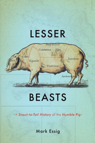 Lesser Beasts A Snouttotail History Of The Humble Pig Essig