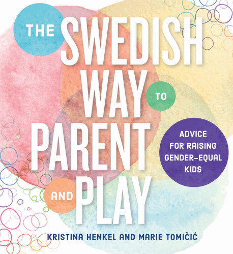 The Swedish Way To Parent And Play Advice For Raising Genderequal Kids Kristina Henkel Marie Tomii