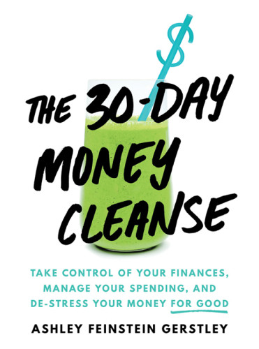 The 30day Money Cleanse Take Control Of Your Finances Manage Your Spending And Destress Your Money For Good Personal Finance And Budgeting Selfhelp Book Feinstein Gerstley