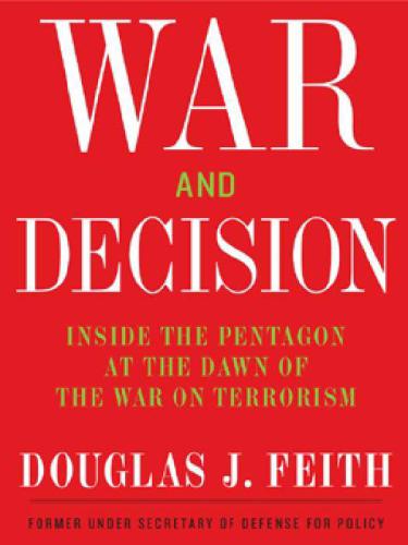 War And Decisioninside The Pentagon At The Dawn Of The War On Terrorism 2008 Douglas J Feith