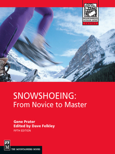 Snowshoeing From Novice To Master 5th Edition Prater Gene Felkley