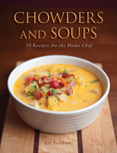 Chowders And Soups 50 Recipes For The Home Chef Feltham Liz