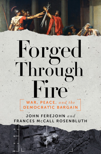 Forged Through Fire War Peace And The Democratic Bargain Ferejohn