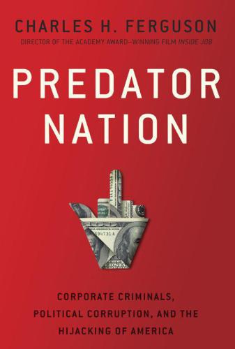 Predator Nation Corporate Criminals Political Corruption And The Hijacking Of America Unabridged Ferguson