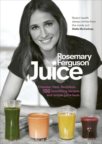 Juice Cleanse Heal Revitalize 100 Nourishing Recipes And Simple Juice Fasts Rosemary Ferguson