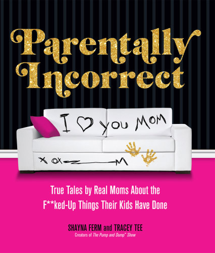 Parentally Incorrect True Tales By Real Moms About The Fkedup Things Their Kids Have Done Ferm