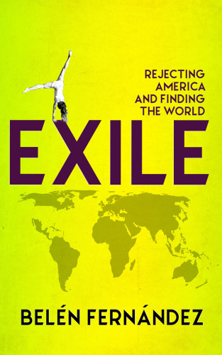 Exile Rejecting America And Finding The World Fernndez Beln