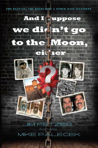 And I Suppose We Didnt Go To The Moon Either The Beatles The Holocaust And Other Mass Illusions Save The World Resist The Empire Jim Fetzer