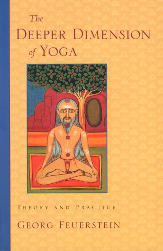 The Deeper Dimension Of Yoga Theory And Practice Feuerstein