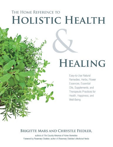 The Home Reference To Holistic Health And Healing Easytouse Natural Remedies Herbs Flower Essences Essential Oils Supplements And Therapeutic Practices For Health Happiness And Wellbeing Chrystle Fiedler