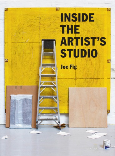 Inside The Artists Studio First Edition Joe Fig