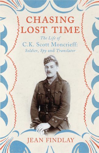 Chasing Lost Time The Life Of Ck Scott Moncrieff Soldier Spy And Translator Findlay