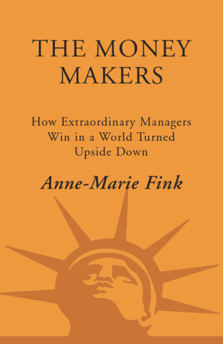 The Moneymakers How Extraordinary Managers Win In A World Turned Upside Down Fink