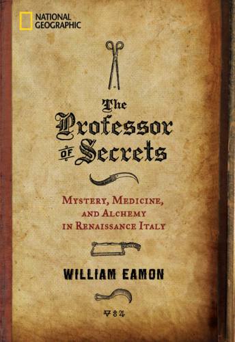 The Professor Of Secrets Mystery Medicine And Alchemy In Renaissance Italy William Eamon