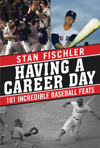 Having A Career Day 101 Incredible Baseball Feats Fischler Stan