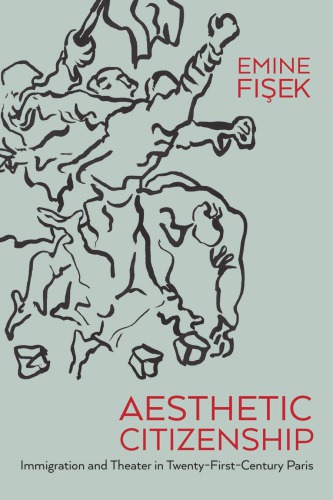 Aesthetic Citizenship Immigration Theater And Embodiment In Twentyfirst Century Paris Fisek