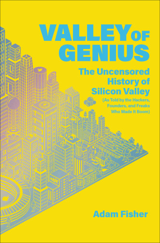Valley Of Genius The Uncensored History Of Silicon Valley As Told By The Hackers Founders And Freaks Who Made It Boom Unabridged Fisher