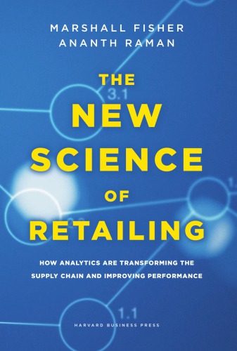 The New Science Of Retailing How Analytics Are Transforming The Supply Chain And Improving Performance Fisher