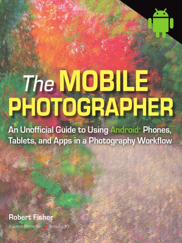 The Mobile Photograher An Unofficial Guide To Using Android Phones Tablets And Apps In A Photography Worklow Robert Fisher
