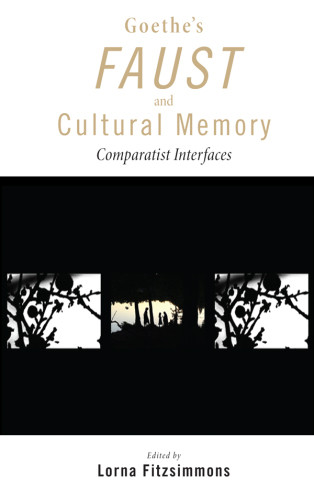 Goethes Faust And Cultural Memory Comparatist Interfaces Fitzsimmons