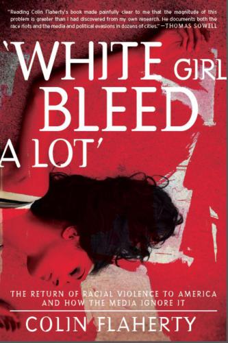 White Girl Bleed A Lot The Return Of Racial Violence To America And How The Media Ignore It Flaherty