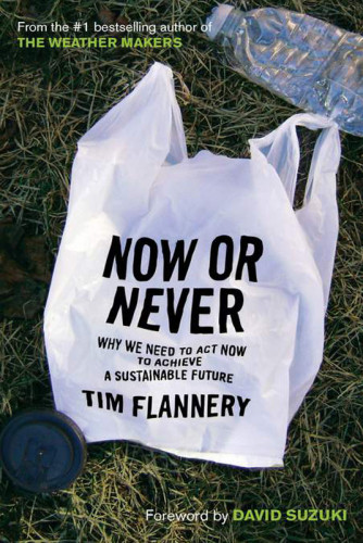 Now Or Never Why We Must Act Now To End Climate Change And Create A Sustainable Future First Edition Tim Flannery