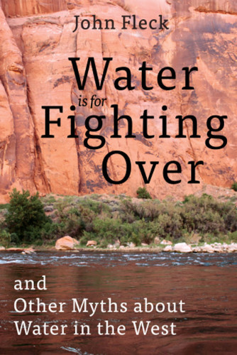 Water Is For Fighting Over And Other Myths About Water In The West Fleck