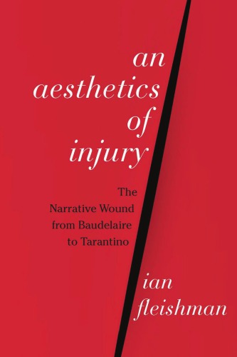 An Aesthetics Of Injury The Narrative Wound From Baudelaire To Tarantino Fleishman