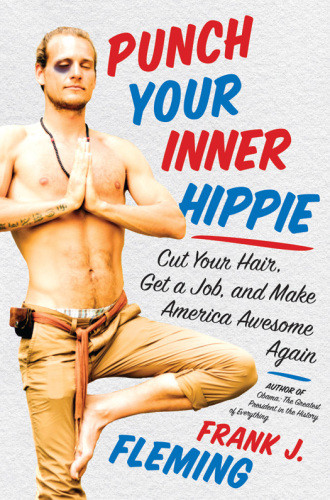 Punch Your Inner Hippie Cut Your Hair Get A Job And Make America Awesome Again First Edition Fleming