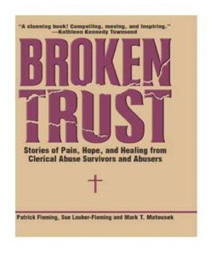 Broken Trust Stories Of Pain Hope And Healing From Clerical Abuse Survivors And Abusers Fleming