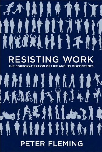 Resisting Work The Corporatization Of Life And Its Discontents Pbk Ed Fleming