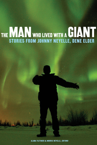 The Man Who Lived With A Giant Stories From Johnny Neyelle Dene Elder First Electronic Edition Fletcher