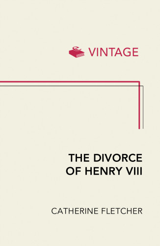 The Divorce Of Henry Viii The Untold Story From Inside The Vatican Fletcher