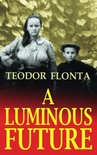 A Luminous Future Growing Up In Transylvania In The Shadow Of Communism Flonta
