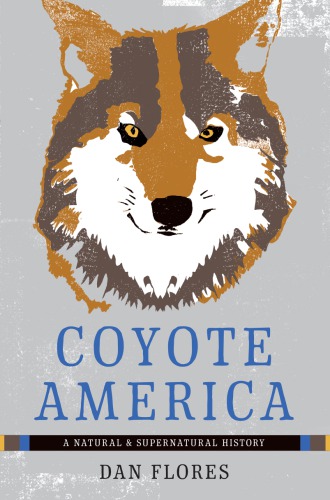 Coyote America A Natural And Supernatural History Flores Dan