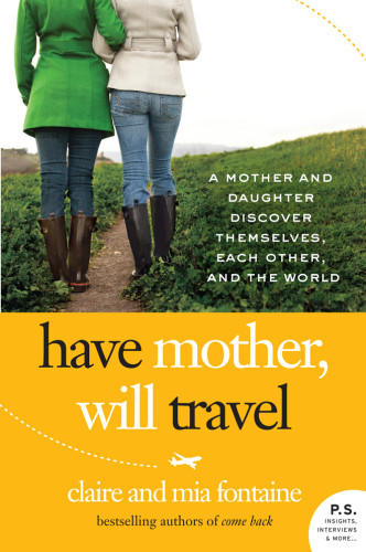 Have Mother Will Travel A Mother And Daughter Discover Themselves Each Other And The World 1st Ed Fontaine