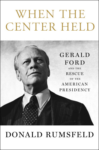 When The Center Held Gerald Ford And The Rescue Of The American Presidency First Free Press Hardcover Edition Ford