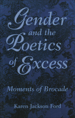Gender And The Poetics Of Excess Moments Of Brocade Ford Karen Jackson